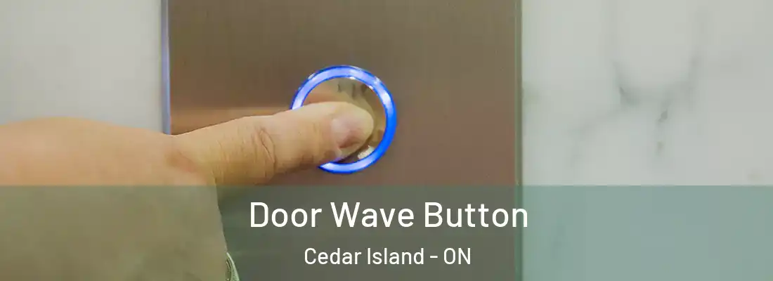  Door Wave Button Cedar Island - ON