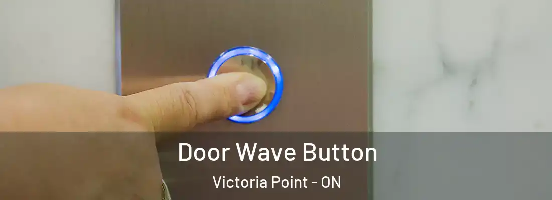  Door Wave Button Victoria Point - ON